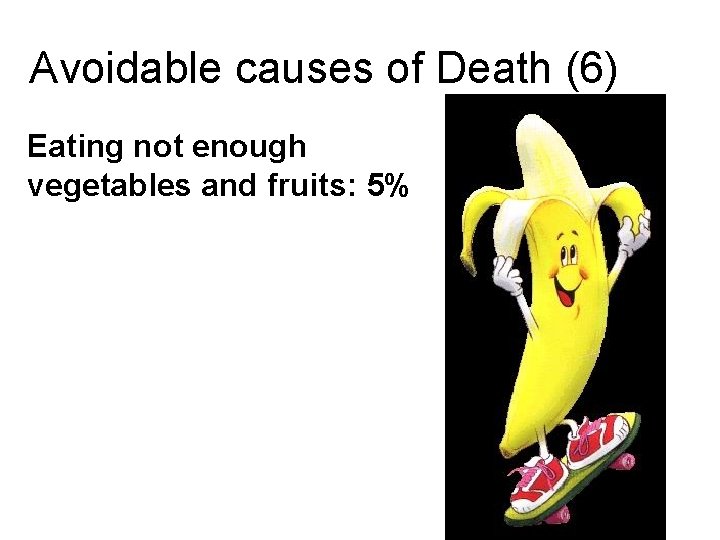 Avoidable causes of Death (6) Eating not enough vegetables and fruits: 5% 