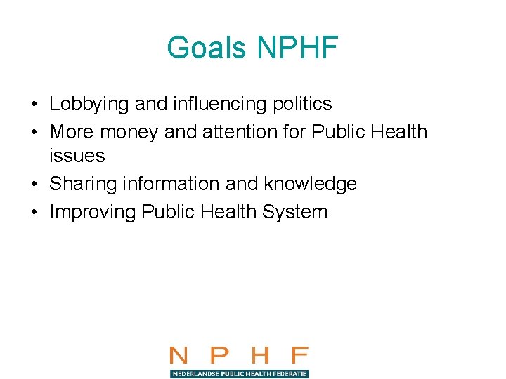 Goals NPHF • Lobbying and influencing politics • More money and attention for Public