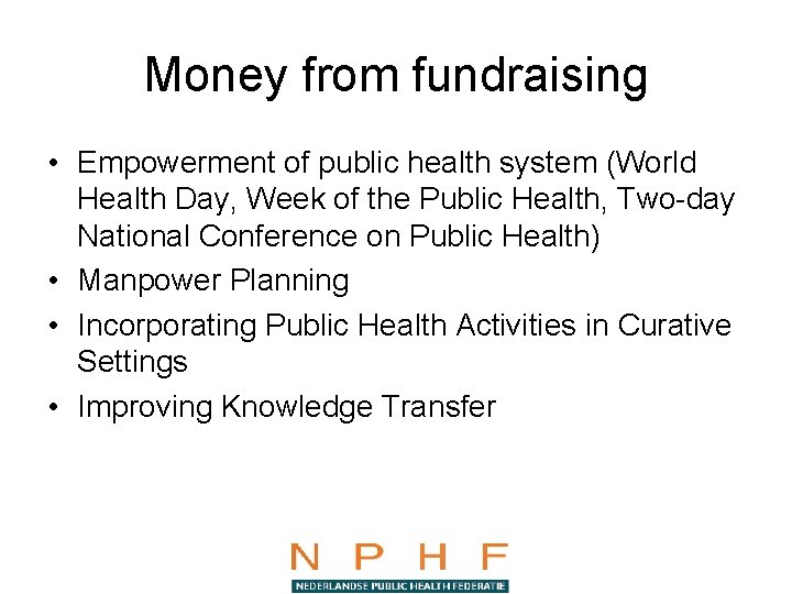 Money from fundraising • Empowerment of public health system (World Health Day, Week of