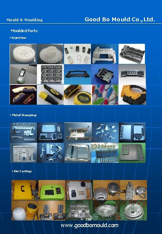 Mould & Moulding Good Bo Mould Co. , Ltd. Moulded Parts: • Injection: •