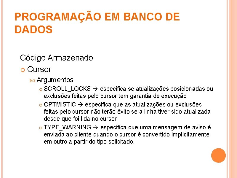 PROGRAMAÇÃO EM BANCO DE DADOS Código Armazenado Cursor Argumentos SCROLL_LOCKS especifica se atualizações posicionadas