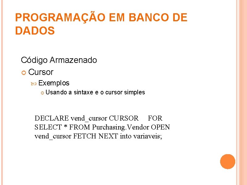 PROGRAMAÇÃO EM BANCO DE DADOS Código Armazenado Cursor Exemplos Usando a sintaxe e o