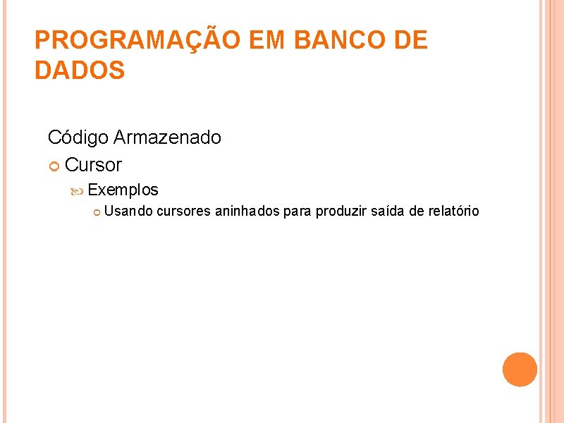 PROGRAMAÇÃO EM BANCO DE DADOS Código Armazenado Cursor Exemplos Usando cursores aninhados para produzir