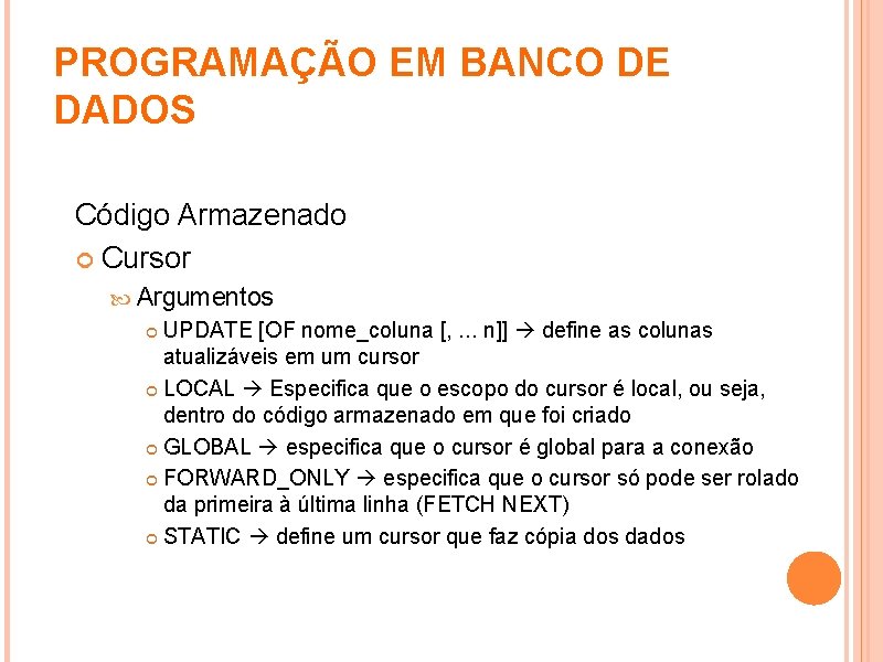 PROGRAMAÇÃO EM BANCO DE DADOS Código Armazenado Cursor Argumentos UPDATE [OF nome_coluna [, .