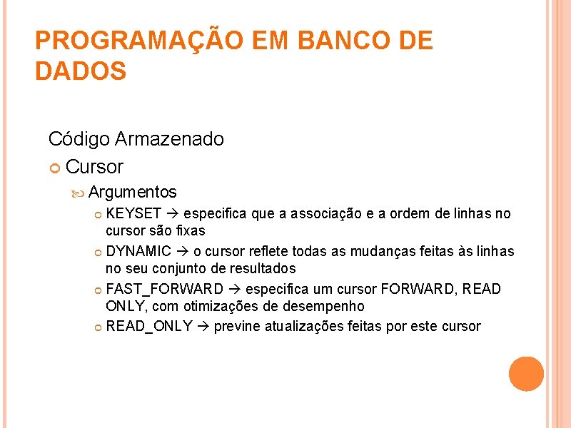 PROGRAMAÇÃO EM BANCO DE DADOS Código Armazenado Cursor Argumentos KEYSET especifica que a associação