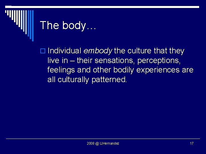 The body… Individual embody the culture that they live in – their sensations, perceptions,