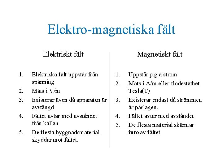 Elektro-magnetiska fält Elektriskt fält 1. 2. 3. 4. 5. Elektriska fält uppstår från spänning