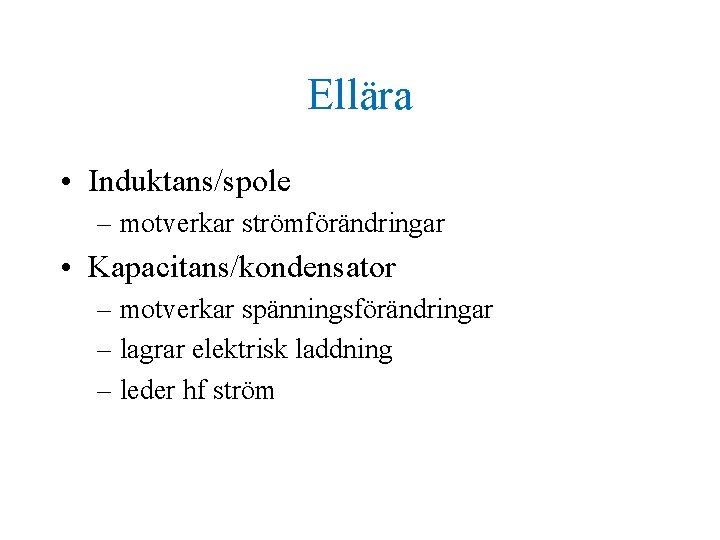 Ellära • Induktans/spole – motverkar strömförändringar • Kapacitans/kondensator – motverkar spänningsförändringar – lagrar elektrisk
