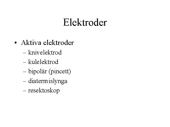 Elektroder • Aktiva elektroder – knivelektrod – kulelektrod – bipolär (pincett) – diatermislynga –