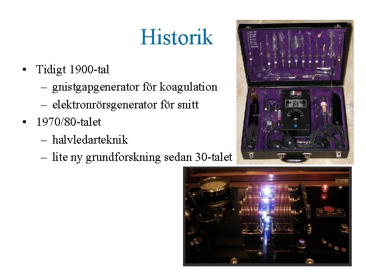 Historik • Tidigt 1900 -tal – gnistgapgenerator för koagulation – elektronrörsgenerator för snitt •