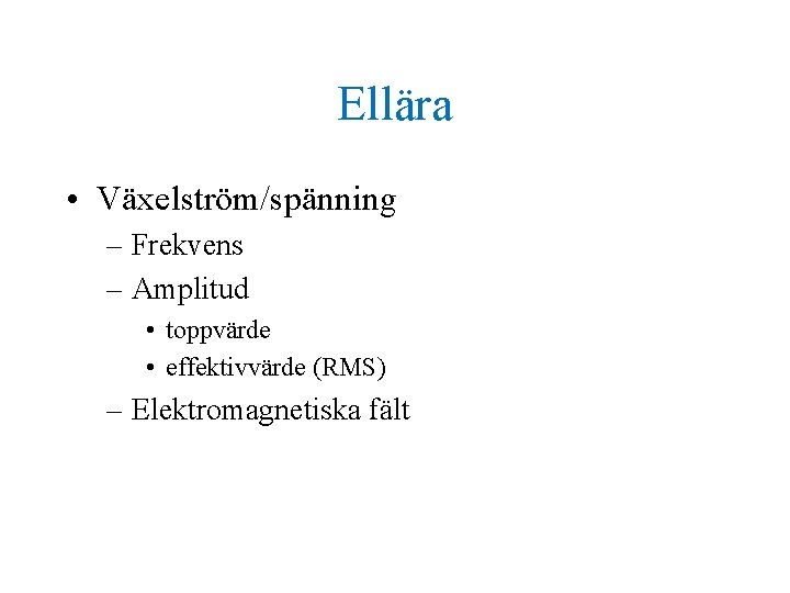 Ellära • Växelström/spänning – Frekvens – Amplitud • toppvärde • effektivvärde (RMS) – Elektromagnetiska