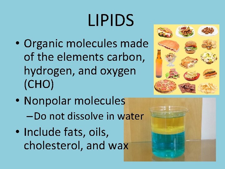 LIPIDS • Organic molecules made of the elements carbon, hydrogen, and oxygen (CHO) •