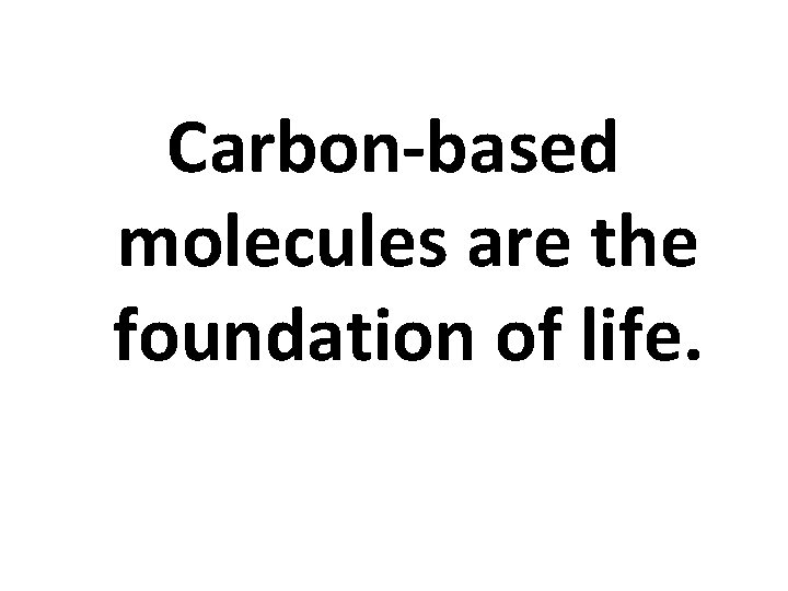 Carbon-based molecules are the foundation of life. 
