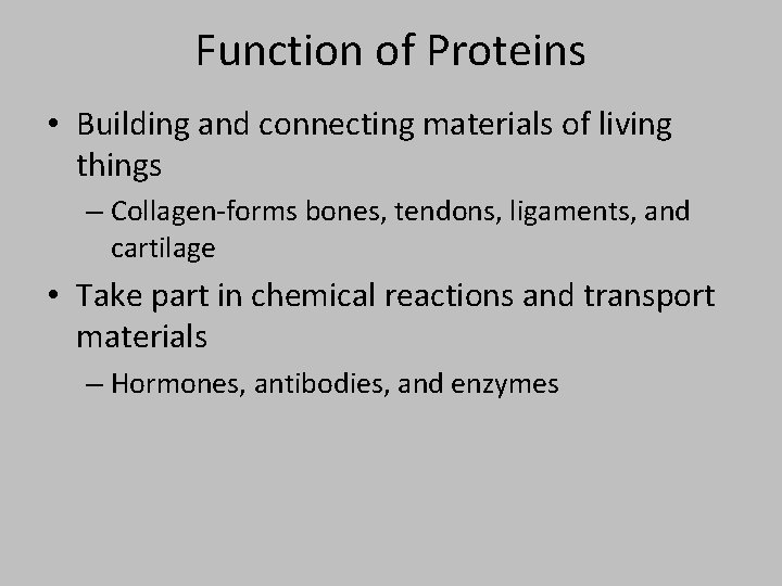Function of Proteins • Building and connecting materials of living things – Collagen-forms bones,
