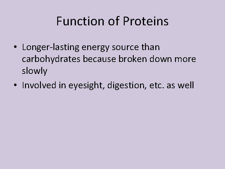 Function of Proteins • Longer-lasting energy source than carbohydrates because broken down more slowly