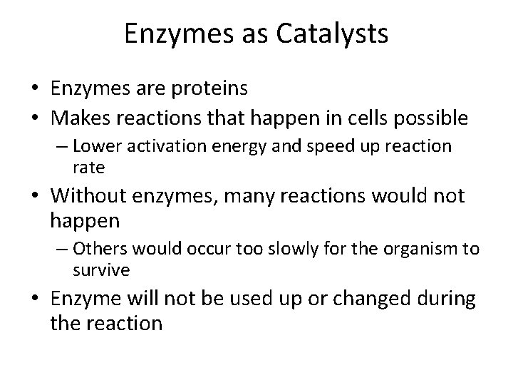 Enzymes as Catalysts • Enzymes are proteins • Makes reactions that happen in cells