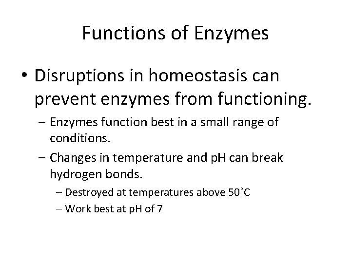 Functions of Enzymes • Disruptions in homeostasis can prevent enzymes from functioning. – Enzymes