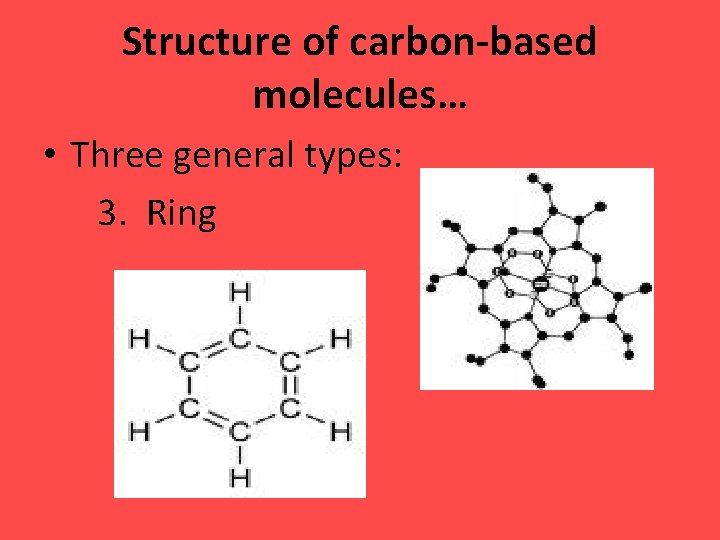 Structure of carbon-based molecules… • Three general types: 3. Ring 