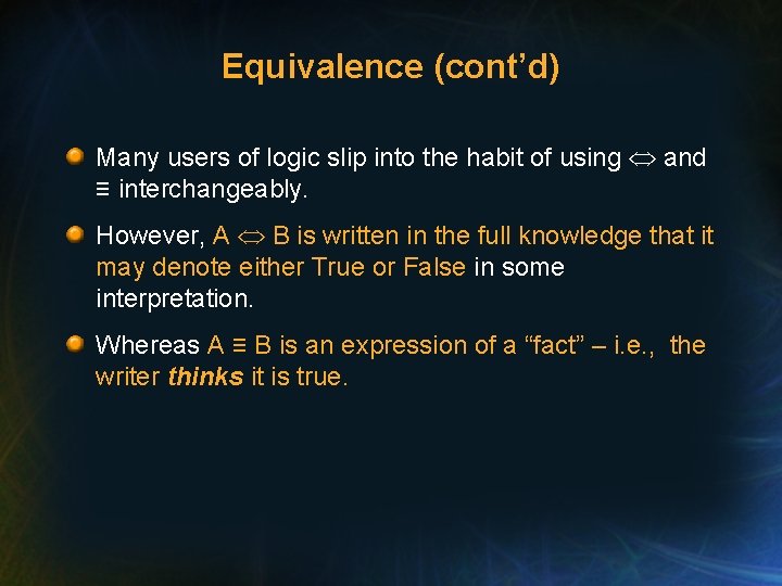 Equivalence (cont’d) Many users of logic slip into the habit of using and ≡