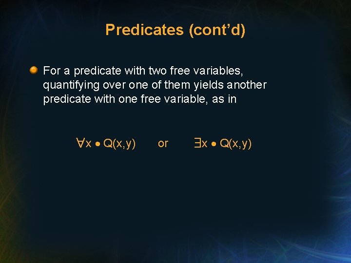 Predicates (cont’d) For a predicate with two free variables, quantifying over one of them