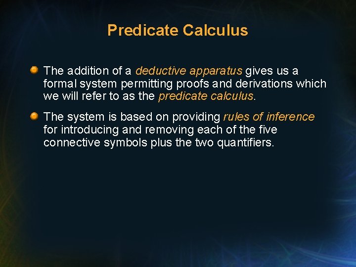 Predicate Calculus The addition of a deductive apparatus gives us a formal system permitting