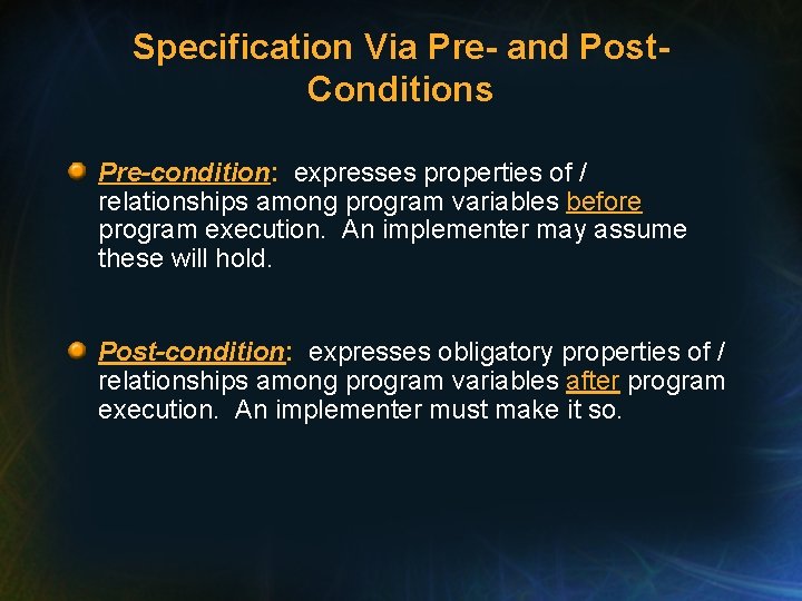 Specification Via Pre- and Post. Conditions Pre-condition: expresses properties of / relationships among program