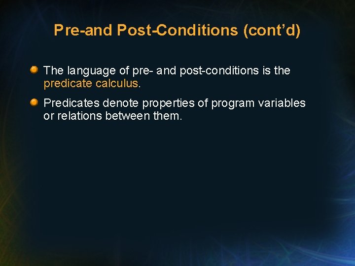 Pre-and Post-Conditions (cont’d) The language of pre- and post-conditions is the predicate calculus. Predicates