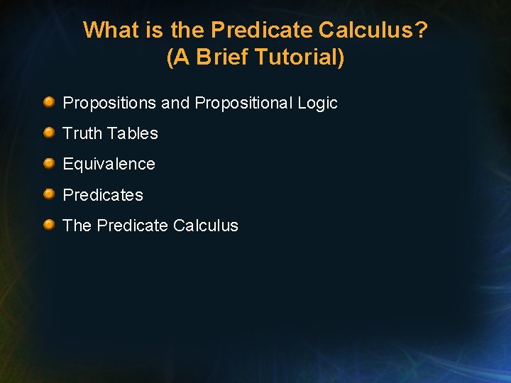 What is the Predicate Calculus? (A Brief Tutorial) Propositions and Propositional Logic Truth Tables