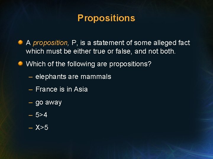 Propositions A proposition, P, is a statement of some alleged fact which must be