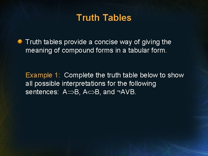 Truth Tables Truth tables provide a concise way of giving the meaning of compound