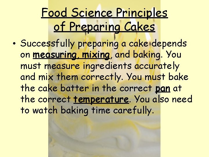 Food Science Principles of Preparing Cakes • Successfully preparing a cake depends on measuring,