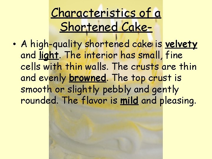 Characteristics of a Shortened Cake • A high-quality shortened cake is velvety and light.