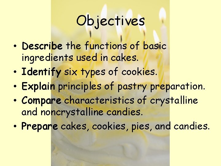 Objectives • Describe the functions of basic ingredients used in cakes. • Identify six