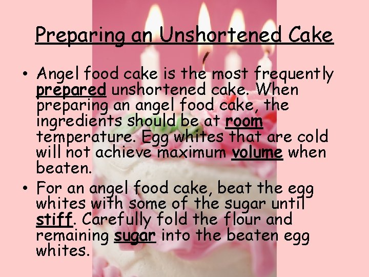 Preparing an Unshortened Cake • Angel food cake is the most frequently prepared unshortened