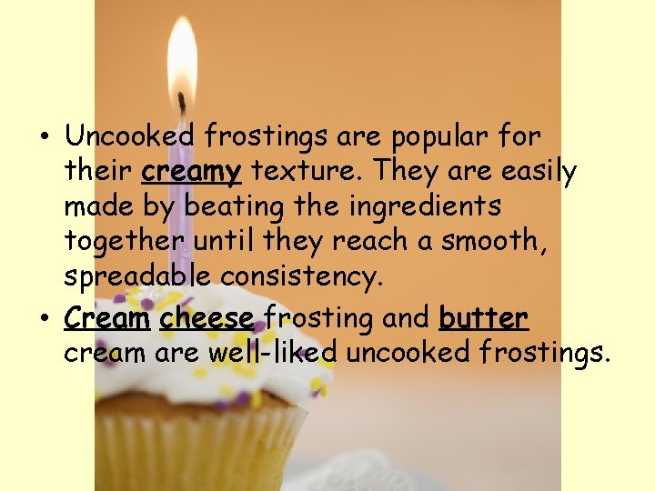  • Uncooked frostings are popular for their creamy texture. They are easily made