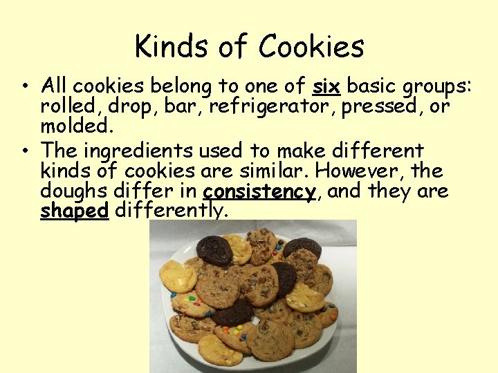 Kinds of Cookies • All cookies belong to one of six basic groups: rolled,