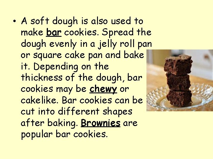  • A soft dough is also used to make bar cookies. Spread the