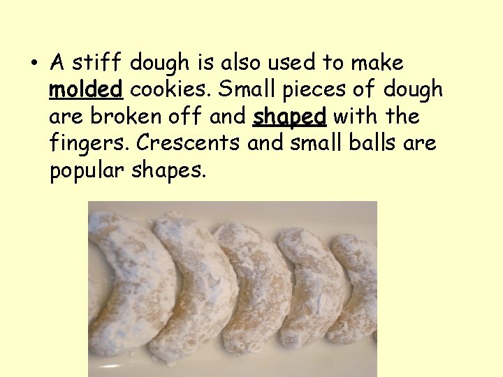  • A stiff dough is also used to make molded cookies. Small pieces