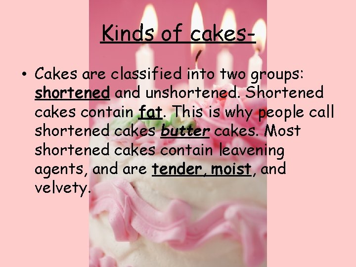 Kinds of cakes • Cakes are classified into two groups: shortened and unshortened. Shortened