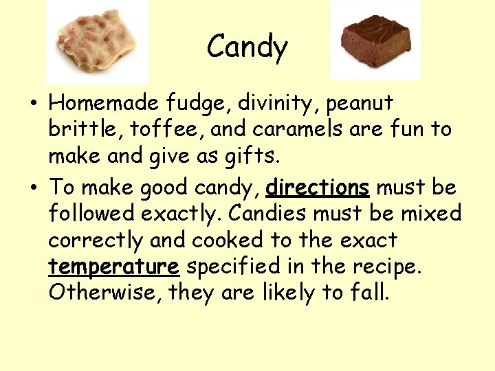 Candy • Homemade fudge, divinity, peanut brittle, toffee, and caramels are fun to make