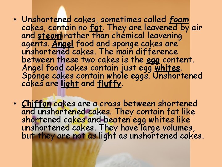  • Unshortened cakes, sometimes called foam cakes, contain no fat. They are leavened