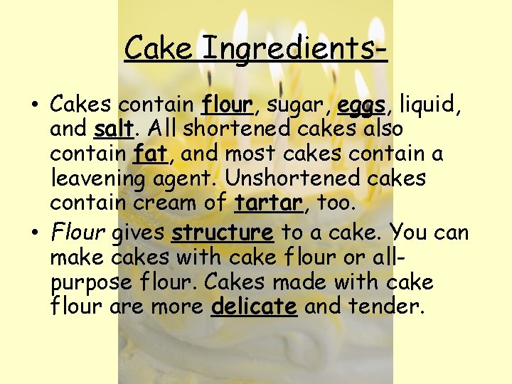 Cake Ingredients • Cakes contain flour, sugar, eggs, liquid, and salt. All shortened cakes