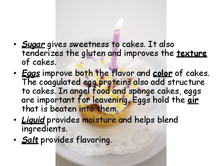  • Sugar gives sweetness to cakes. It also tenderizes the gluten and improves