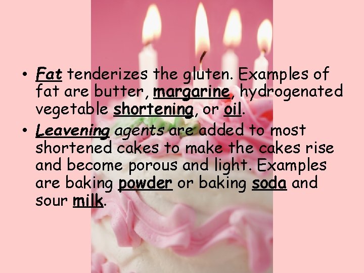  • Fat tenderizes the gluten. Examples of fat are butter, margarine, hydrogenated vegetable