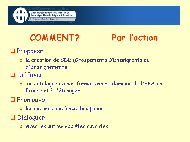 COMMENT? Par l’action Proposer o la création de GDE (Groupements D’Enseignants ou d'Enseignements) Diffuser