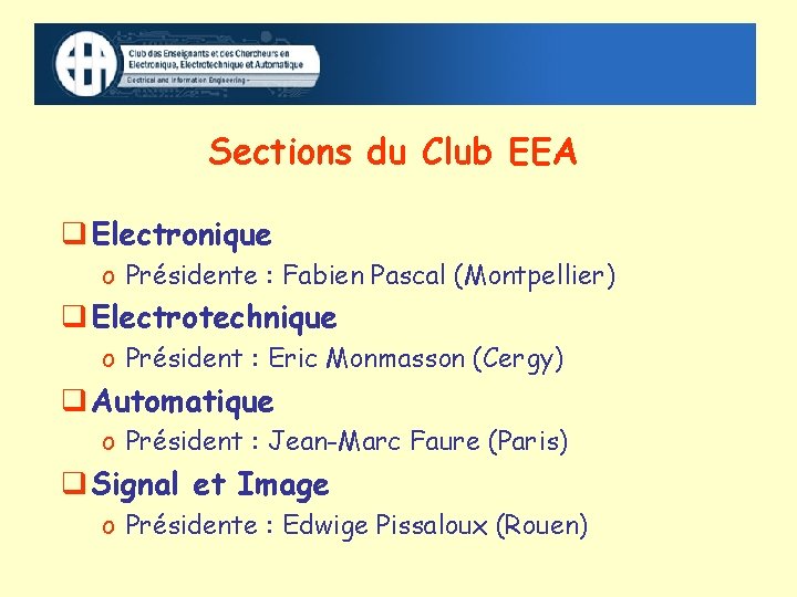 Sections du Club EEA Electronique o Présidente : Fabien Pascal (Montpellier) Electrotechnique o Président