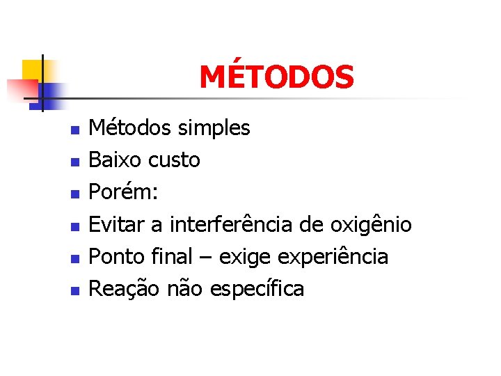 MÉTODOS n n n Métodos simples Baixo custo Porém: Evitar a interferência de oxigênio