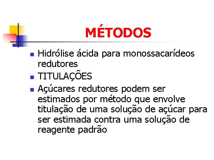 MÉTODOS n n n Hidrólise ácida para monossacarídeos redutores TITULAÇÕES Açúcares redutores podem ser