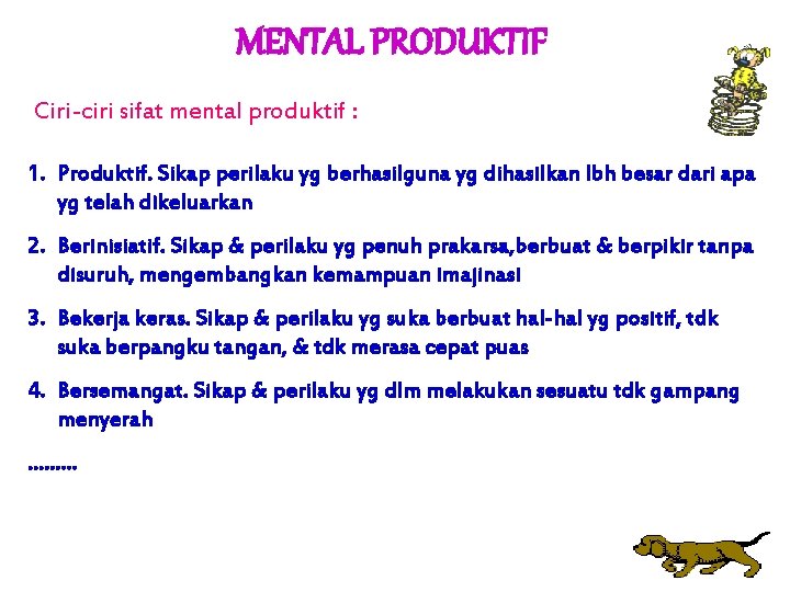 MENTAL PRODUKTIF Ciri-ciri sifat mental produktif : 1. Produktif. Sikap perilaku yg berhasilguna yg