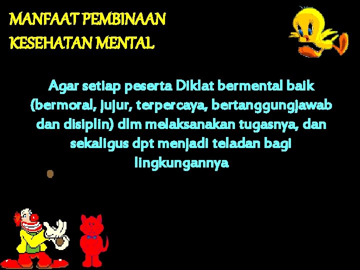 MANFAAT PEMBINAAN KESEHATAN MENTAL Agar setiap peserta Diklat bermental baik (bermoral, jujur, terpercaya, bertanggungjawab